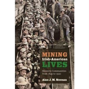 Mining IrishAmerican Lives by Alan J. M. Noonan