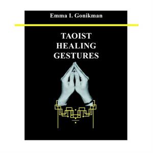 Taoist Healing Gestures by Emma I Gonikman