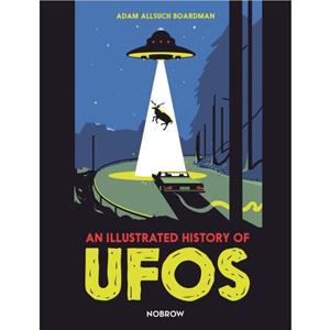 An Illustrated History of UFOs by Adam Allsuch Boardman