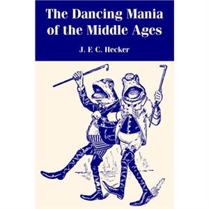 The Dancing Mania of the Middle Ages by J. F. C. Hecker