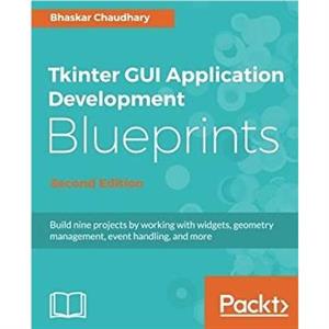 Tkinter GUI Application Development Blueprints by Bhaskar Chaudhary