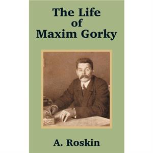 The Life of Maxim Gorky by A. Roskin