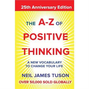 The AZ of Positive Thinking by Neil James Tuson