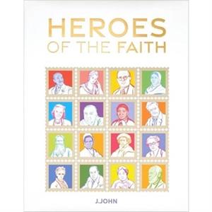 Heroes of the Faith by J. John