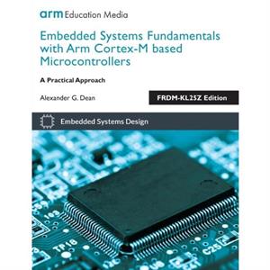 Embedded Systems Fundamentals with Arm Cortex M Based Microcontrollers by Alexander G. Dean