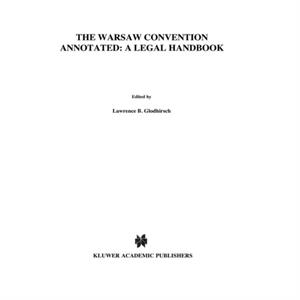 The Warsaw Convention Annotated A Legal Handbook by Lawrence B. Goldhirsch