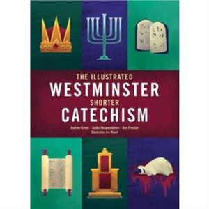 The Illustrated Westminster Shorter Catechism by Ben Preston