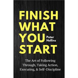 Finish What You Start by Peter Hollins