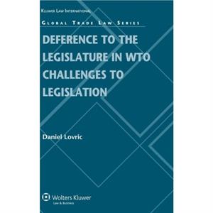 Deference to the Legislature in WTO Challenges to Legislation by Daniel Lovric