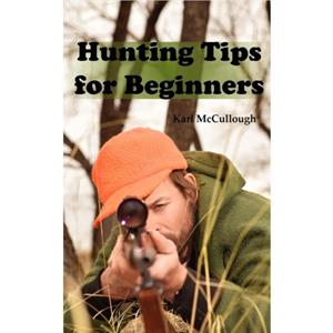 Hunting Tips for Beginners by Karl McCullough