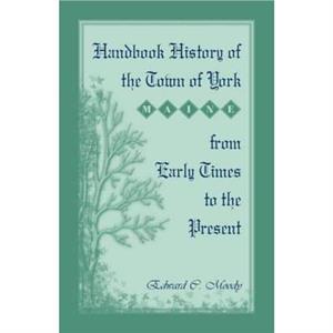 Handbook History of the Town of York Maine From Early Times to the Present by Edward C Moody