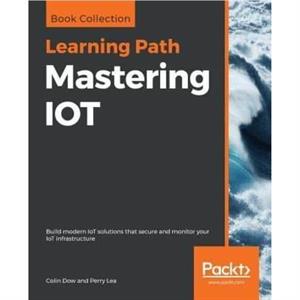 Mastering IOT by Dow & Colin 