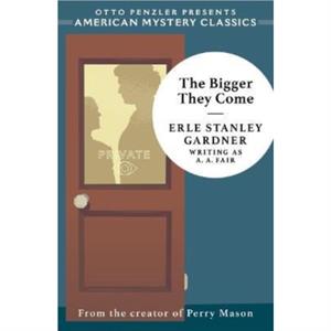 The Bigger They Come by Erle Stanley Gardner