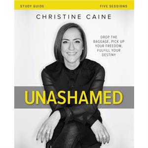 Unashamed Bible Study Guide by Christine Caine