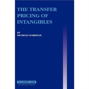 The Transfer Pricing of Intangibles by Michelle Markham