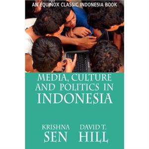 Media Culture and Politics in Indonesia by Hill & David & T.