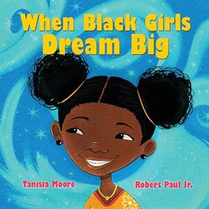 When Black Girls Dream Big by Tanisia Moore