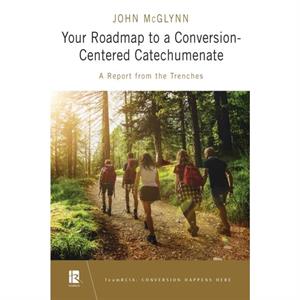 Your Roadmap to a ConversionCentered Catechumenate by John McGlynn