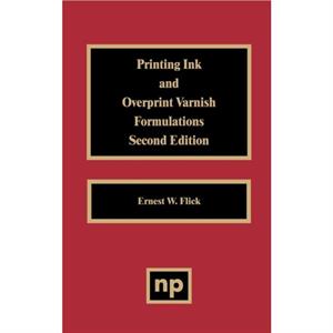 Printing Ink and Overprint Varnish Formulations by Ernest W. Flick