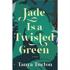 Jade Is a Twisted Green by Tanya Turton