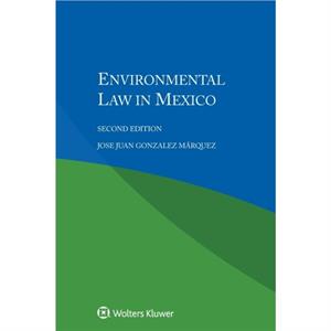 Environmental Law in Mexico by Jose Juan Gonzalez Mrquez