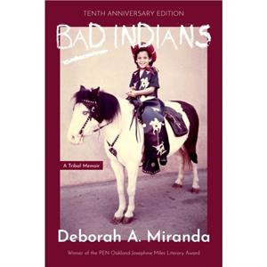 Bad Indians 10th Anniversary Edition by Deborah Miranda