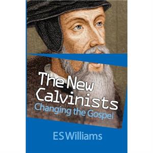 The New Calvinists by Dr. E.S. Williams