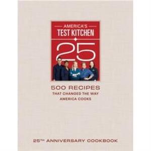 Americas Test Kitchen TwentyFifth Anniversary Cookbook by Americas Test Kitchen