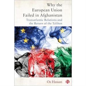 Why the European Union Failed in Afghanistan by Oz University of Warwick Hassan