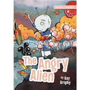 The Angry Alien by Kay Brophy