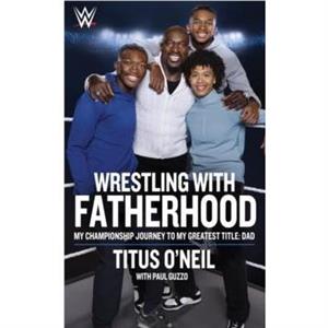 Wrestling with Fatherhood by Titus ONeil