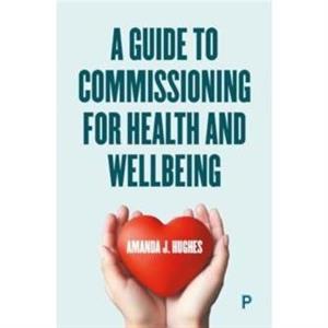 A Guide to Commissioning Health and Wellbeing Services by Amanda J. Health and Social Care Consultant Hughes