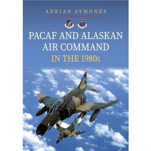 PACAF and Alaskan Air Command in the 1980s by Adrian Symonds