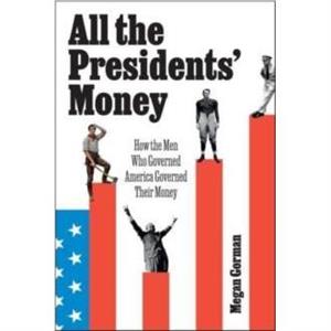 All the Presidents Money by Megan Gorman