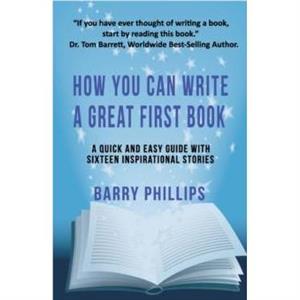 How You Can Write A Great First Book by Barry Phillips