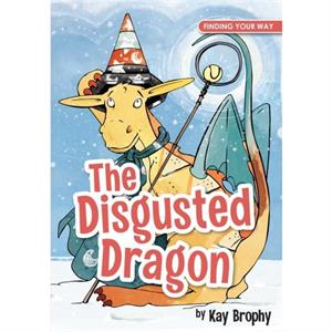 The Disgusted Dragon by Kay Brophy