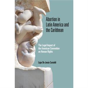 Abortion in Latin America and the Caribbean by Ligia De Jesus Castaldi