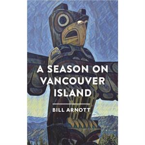 A Season on Vancouver Island by Bill Arnott