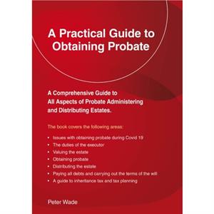 A Practical Guide To Obtaining Probate by Peter Wade