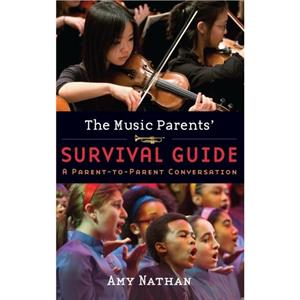 The Music Parents Survival Guide by Nathan & Amy Independent Scholar & Independent Scholar