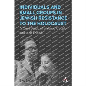 Individuals and Small Groups in Jewish Resistance to the Holocaust by Ben Braber