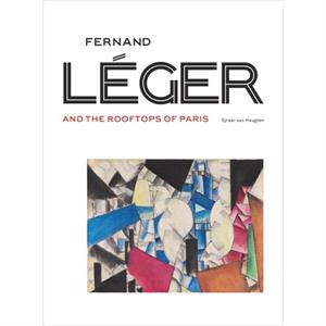 Fernand Leger and the Rooftops of Paris by Gwendolyn BoeveJones