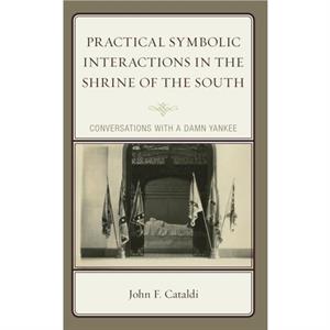 Practical Symbolic Interactions in the Shrine of the South by John F. Cataldi