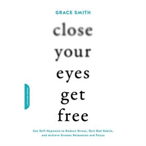 Close Your Eyes Get Free by Grace Smith