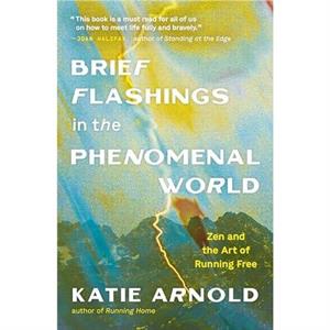 Brief Flashings in the Phenomenal World by Katie Arnold