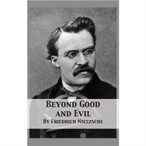 Beyond Good and Evil by Friedrich Wilhelm Nietzsche