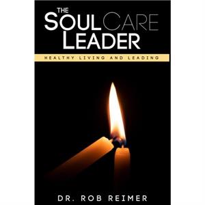 The Soul Care Leader by Dr. Rob Reimer