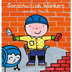 Construction Workers and What They Do by Liesbet Slegers