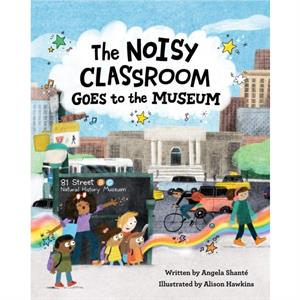 The Noisy Classroom Goes to the Museum by Angela Shant