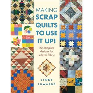 Making Scrap Quilts to Use it Up by Lynne Edwards